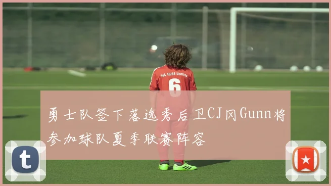 勇士队签下落选秀后卫CJ冈Gunn将参加球队夏季联赛阵容